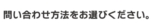 お問い合わせ方法をお選びください。